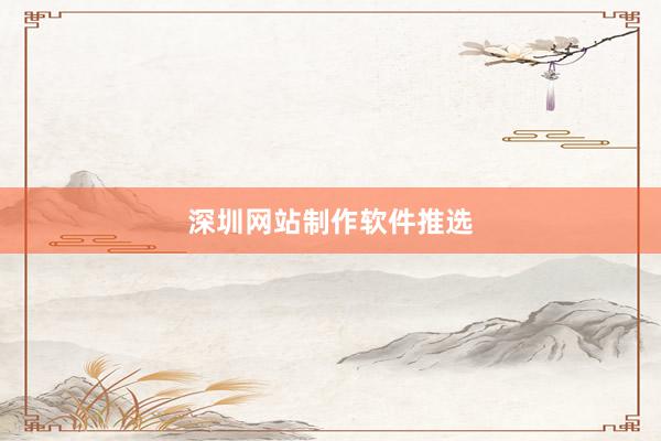 深圳网站制作软件推选