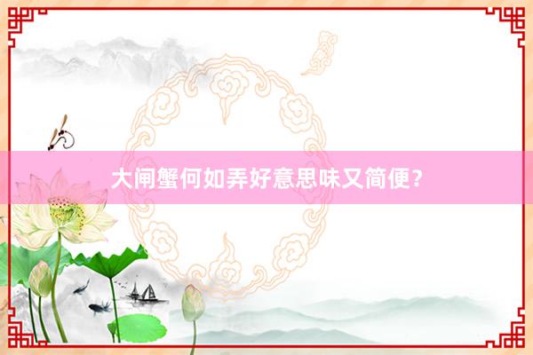 大闸蟹何如弄好意思味又简便？